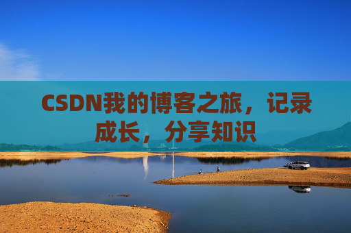 CSDN我的博客之旅，记录成长，分享知识